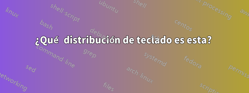 ¿Qué distribución de teclado es esta?