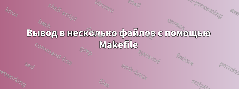 Вывод в несколько файлов с помощью Makefile