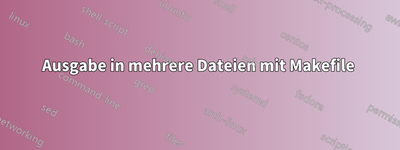 Ausgabe in mehrere Dateien mit Makefile