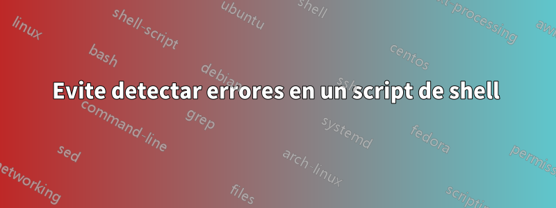 Evite detectar errores en un script de shell