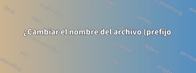 ¿Cambiar el nombre del archivo (prefijo) con la ruta completa?