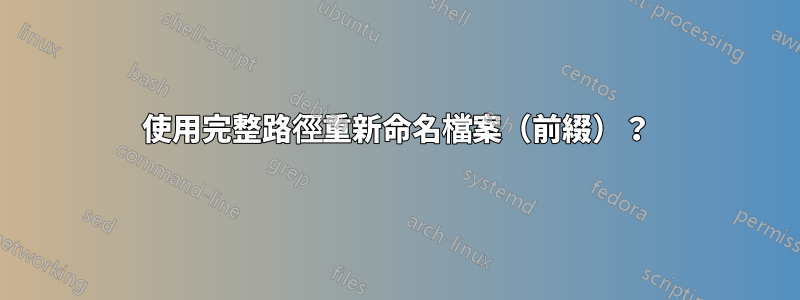 使用完整路徑重新命名檔案（前綴）？