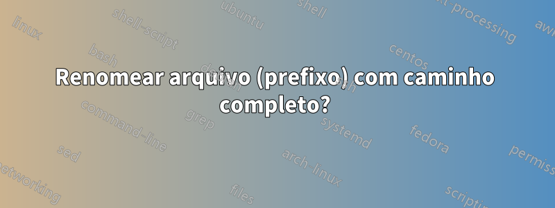 Renomear arquivo (prefixo) com caminho completo?