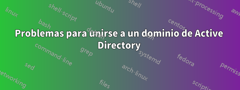 Problemas para unirse a un dominio de Active Directory