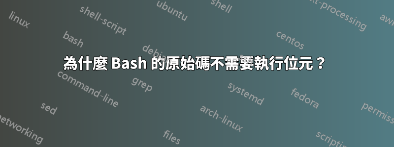 為什麼 Bash 的原始碼不需要執行位元？