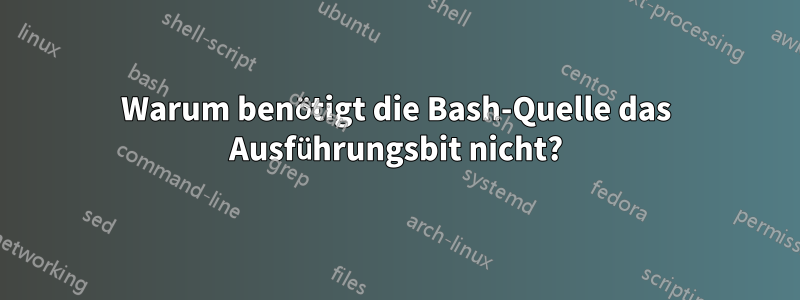 Warum benötigt die Bash-Quelle das Ausführungsbit nicht?