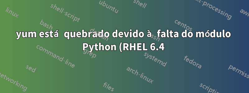 yum está quebrado devido à falta do módulo Python (RHEL 6.4)
