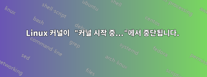 Linux 커널이 "커널 시작 중..."에서 중단됩니다.