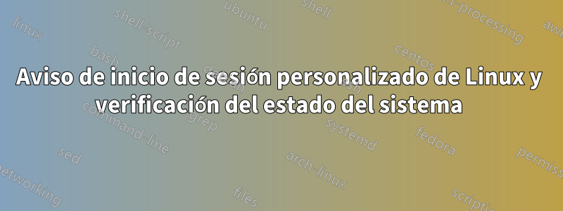 Aviso de inicio de sesión personalizado de Linux y verificación del estado del sistema