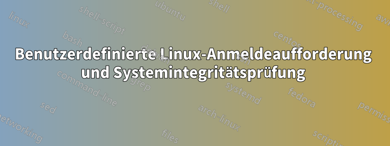 Benutzerdefinierte Linux-Anmeldeaufforderung und Systemintegritätsprüfung