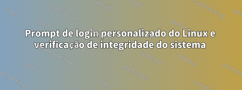 Prompt de login personalizado do Linux e verificação de integridade do sistema