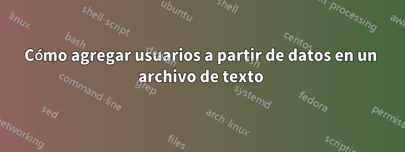 Cómo agregar usuarios a partir de datos en un archivo de texto