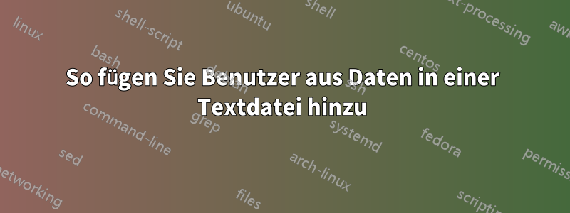 So fügen Sie Benutzer aus Daten in einer Textdatei hinzu