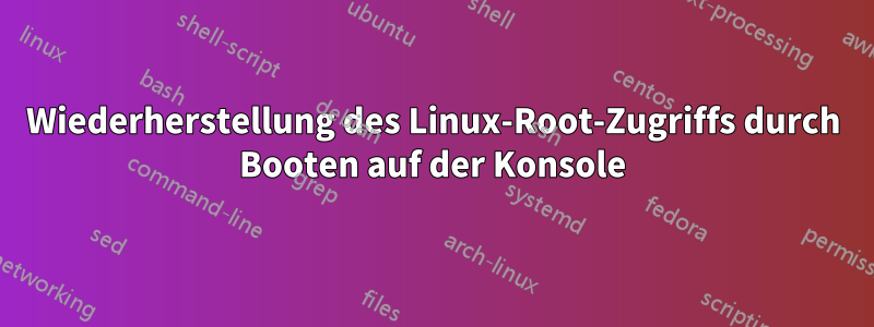 Wiederherstellung des Linux-Root-Zugriffs durch Booten auf der Konsole