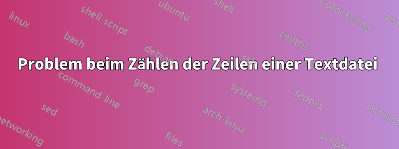 Problem beim Zählen der Zeilen einer Textdatei