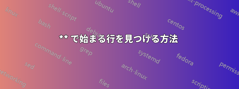 ** で始まる行を見つける方法