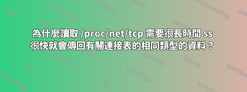 為什麼讀取 /proc/net/tcp 需要很長時間 ss 很快就會傳回有關連接表的相同類型的資料？