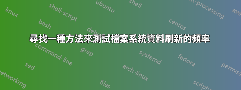 尋找一種方法來測試檔案系統資料刷新的頻率