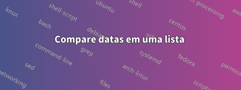 Compare datas em uma lista