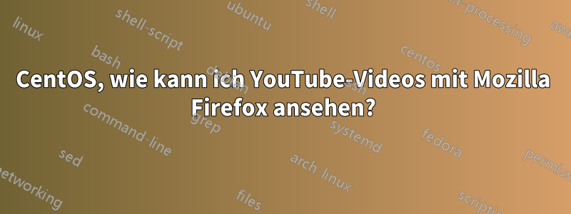 CentOS, wie kann ich YouTube-Videos mit Mozilla Firefox ansehen?