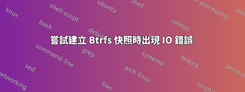 嘗試建立 Btrfs 快照時出現 IO 錯誤