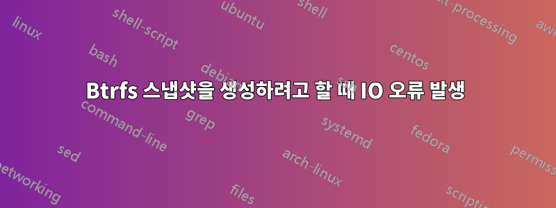 Btrfs 스냅샷을 생성하려고 할 때 IO 오류 발생