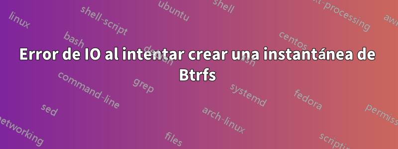 Error de IO al intentar crear una instantánea de Btrfs