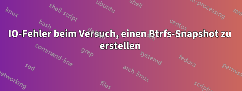 IO-Fehler beim Versuch, einen Btrfs-Snapshot zu erstellen