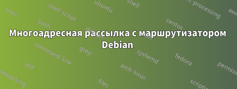 Многоадресная рассылка с маршрутизатором Debian