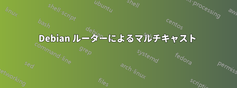 Debian ルーターによるマルチキャスト