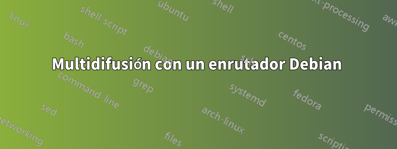 Multidifusión con un enrutador Debian