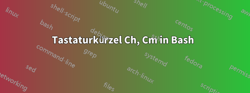 Tastaturkürzel Ch, Cm in Bash 