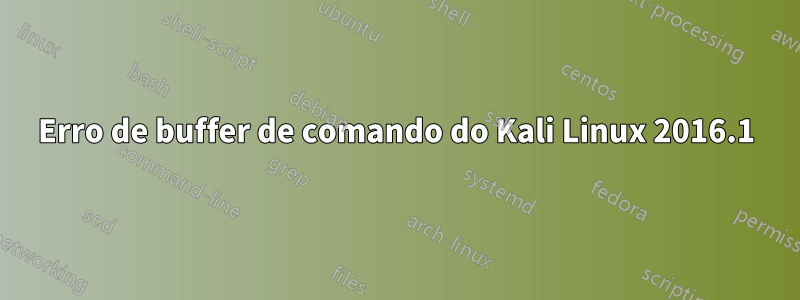 Erro de buffer de comando do Kali Linux 2016.1