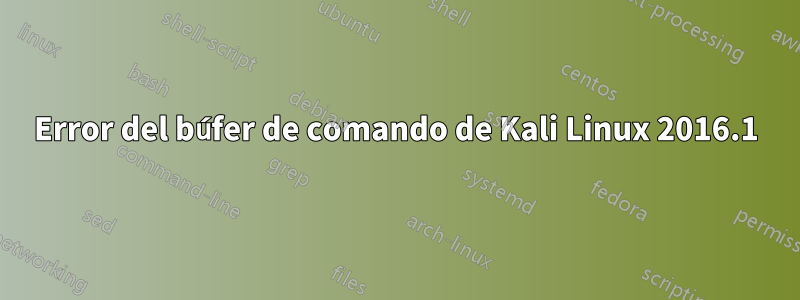 Error del búfer de comando de Kali Linux 2016.1