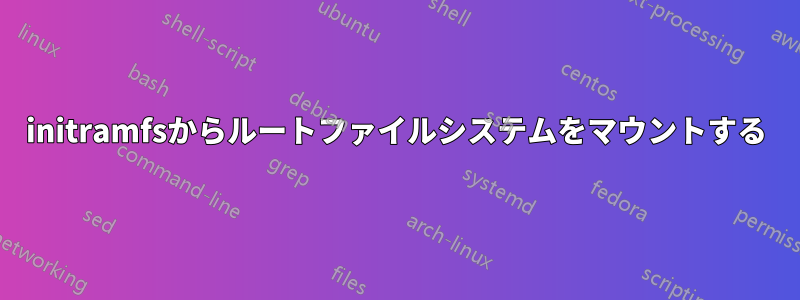 initramfsからルートファイルシステムをマウントする