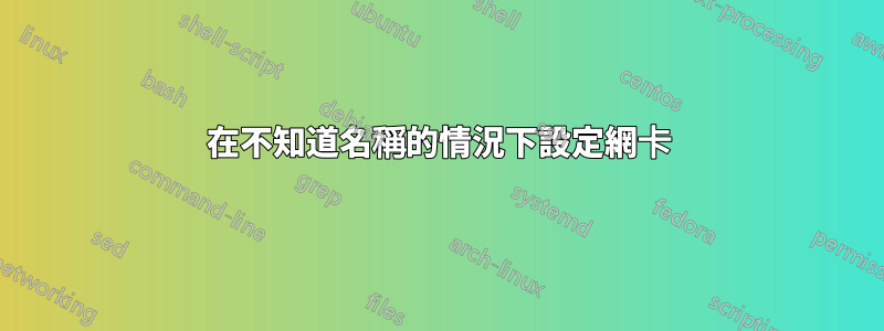 在不知道名稱的情況下設定網卡