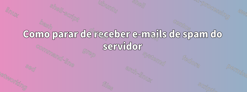 Como parar de receber e-mails de spam do servidor