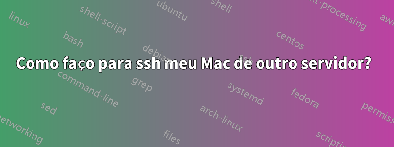 Como faço para ssh meu Mac de outro servidor? 