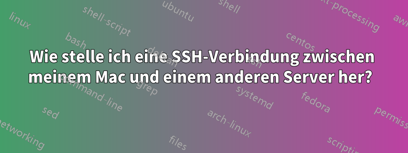 Wie stelle ich eine SSH-Verbindung zwischen meinem Mac und einem anderen Server her? 