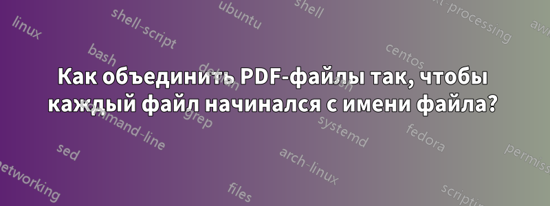 Как объединить PDF-файлы так, чтобы каждый файл начинался с имени файла?