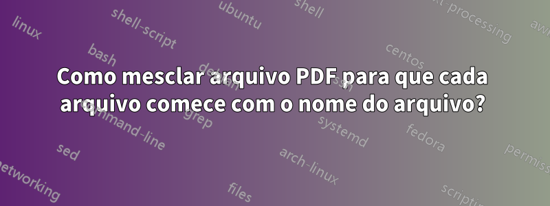 Como mesclar arquivo PDF para que cada arquivo comece com o nome do arquivo?