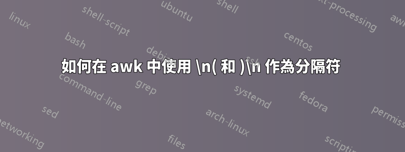 如何在 awk 中使用 \n( 和 )\n 作為分隔符