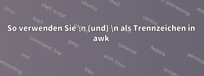 So verwenden Sie \n (und) \n als Trennzeichen in awk