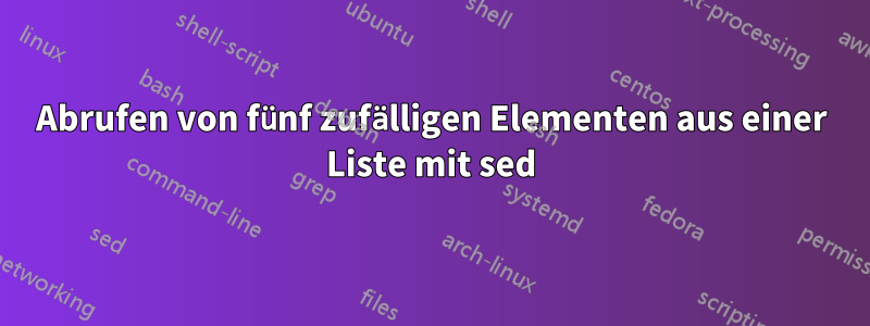 Abrufen von fünf zufälligen Elementen aus einer Liste mit sed