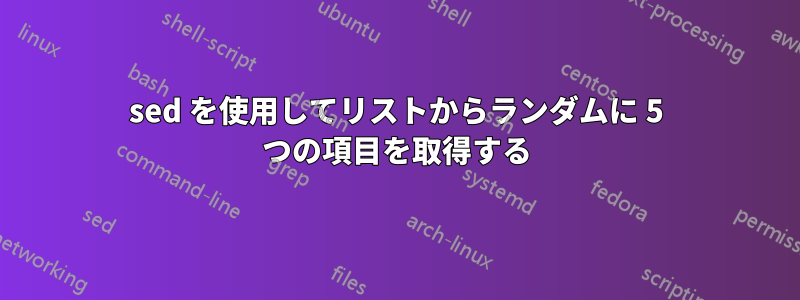 sed を使用してリストからランダムに 5 つの項目を取得する