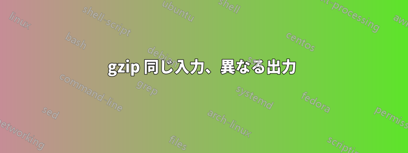 gzip 同じ入力、異なる出力