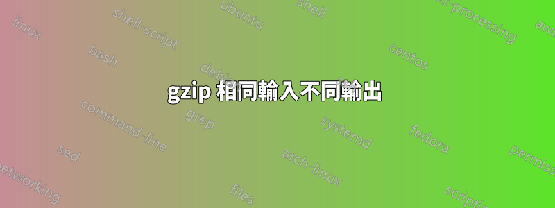 gzip 相同輸入不同輸出