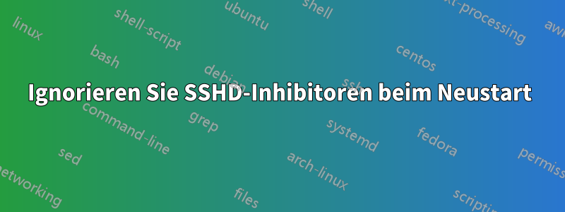 Ignorieren Sie SSHD-Inhibitoren beim Neustart