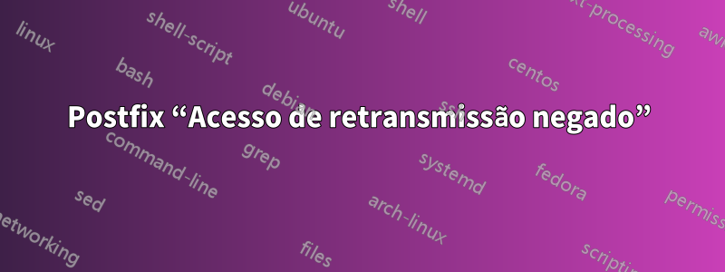 Postfix “Acesso de retransmissão negado”