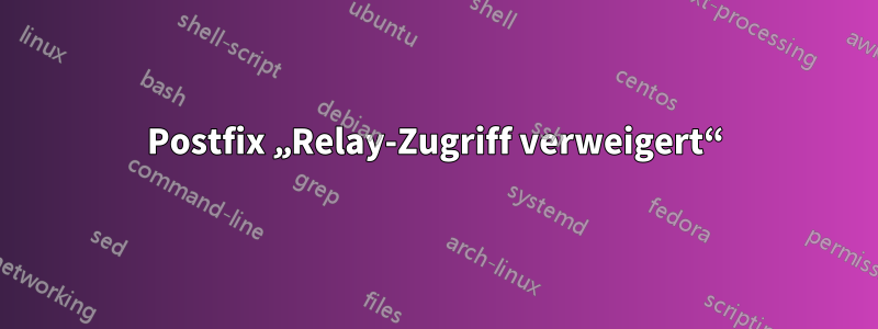 Postfix „Relay-Zugriff verweigert“